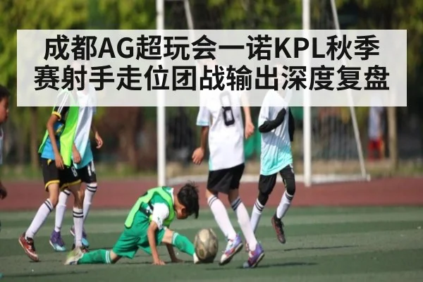 成都AG超玩会一诺KPL秋季赛射手走位团战输出深度复盘